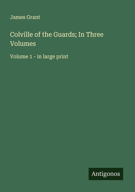 James Grant (geb. 1954): Colville of the Guards; In Three Volumes, Buch