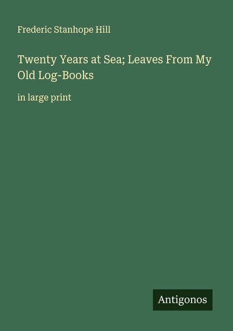 Frederic Stanhope Hill: Twenty Years at Sea; Leaves From My Old Log-Books, Buch