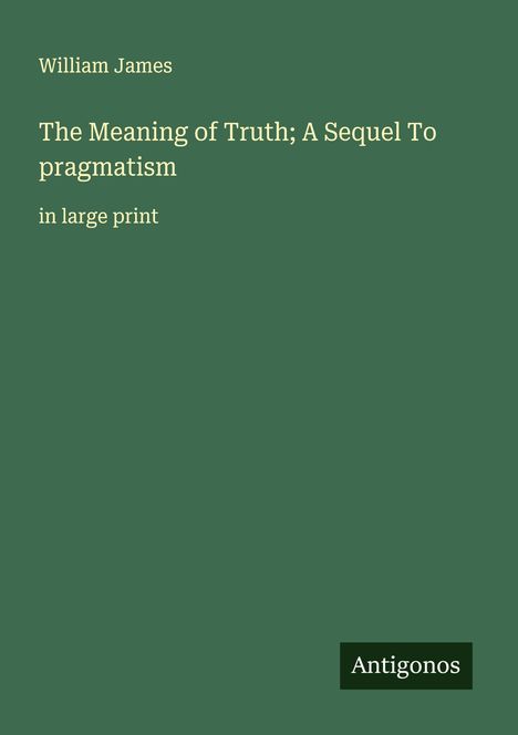 William James: The Meaning of Truth; A Sequel To pragmatism, Buch