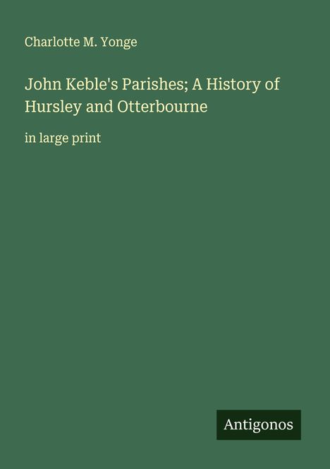 Charlotte M. Yonge: John Keble's Parishes; A History of Hursley and Otterbourne, Buch