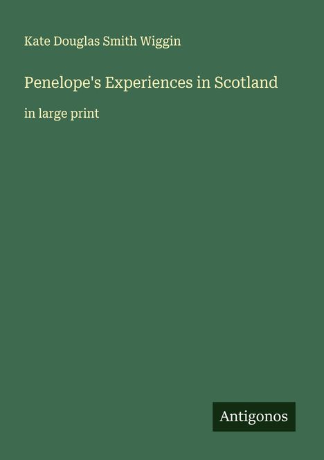 Kate Douglas Smith Wiggin: Penelope's Experiences in Scotland, Buch