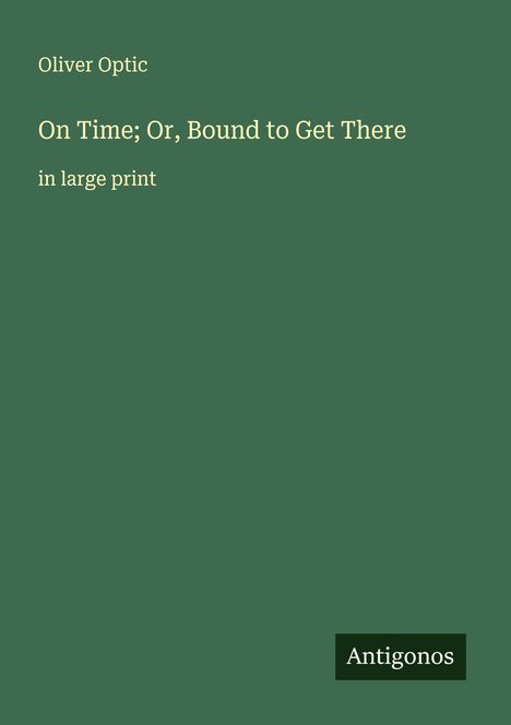 Oliver Optic: On Time; Or, Bound to Get There, Buch