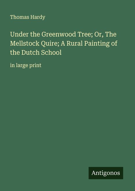 Thomas Hardy: Under the Greenwood Tree; Or, The Mellstock Quire; A Rural Painting of the Dutch School, Buch