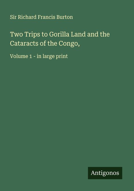 Richard Francis Burton: Two Trips to Gorilla Land and the Cataracts of the Congo,, Buch