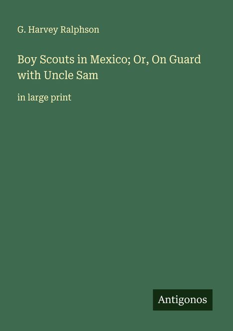 G. Harvey Ralphson: Boy Scouts in Mexico; Or, On Guard with Uncle Sam, Buch
