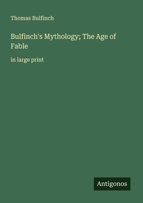 Thomas Bulfinch: Bulfinch's Mythology; The Age of Fable, Buch