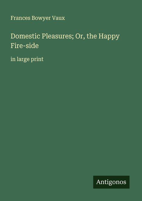 Frances Bowyer Vaux: Domestic Pleasures; Or, the Happy Fire-side, Buch