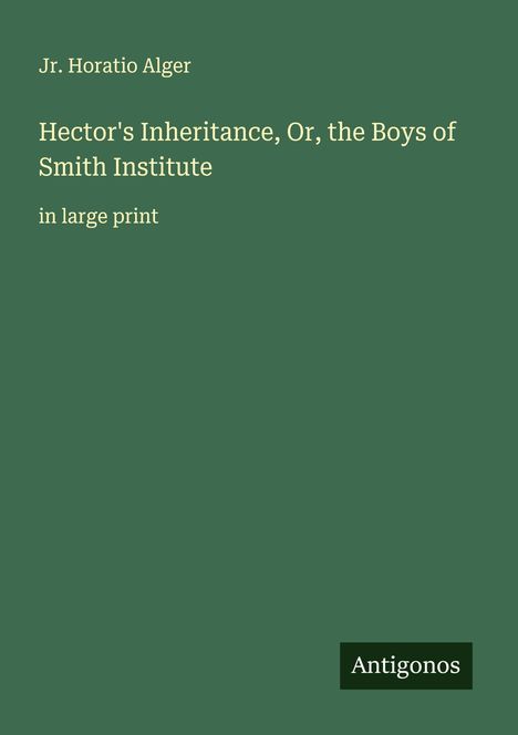Jr. Horatio Alger: Hector's Inheritance, Or, the Boys of Smith Institute, Buch