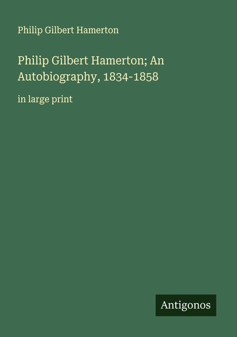 Philip Gilbert Hamerton: Philip Gilbert Hamerton; An Autobiography, 1834-1858, Buch