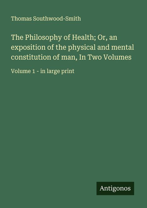 "Thomas Southwood-Smith, The Philosophy of Health; Or, an exposition of the physical and mental constitution of man, In Two Volumes, Volume 1 - in large print. Unten rechts steht 'Antigonos'." 