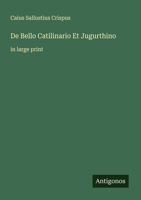 Text: "Caius Sallustius Crispus, De Bello Catilinario Et Jugurthino, in large print, Antigonos". Dunkelgrüner Hintergrund.