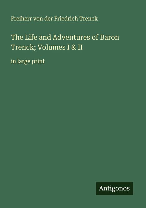 Freiherr Von Der Friedrich Trenck: The Life and Adventures of Baron Trenck; Volumes I & II, Buch