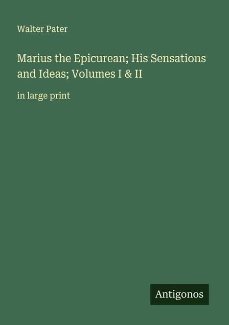 Walter Pater: Marius the Epicurean; His Sensations and Ideas; Volumes I & II, Buch