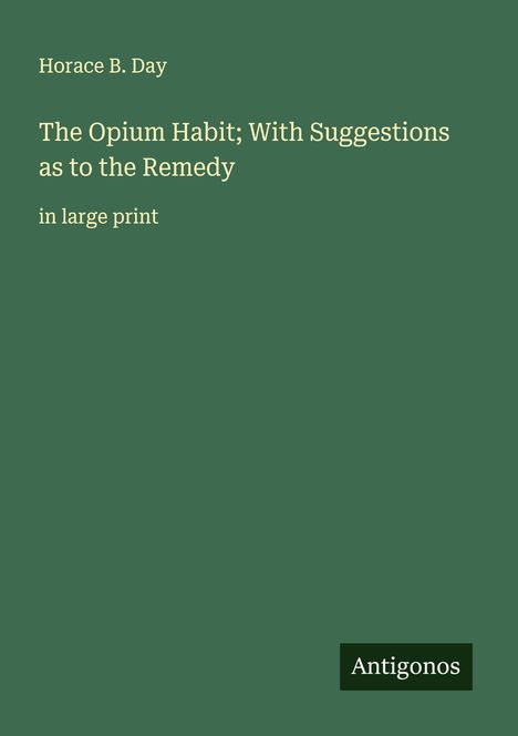 Horace B. Day: The Opium Habit; With Suggestions as to the Remedy, Buch