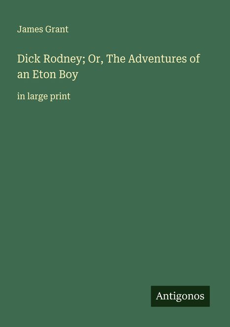 James Grant (geb. 1954): Dick Rodney; Or, The Adventures of an Eton Boy, Buch