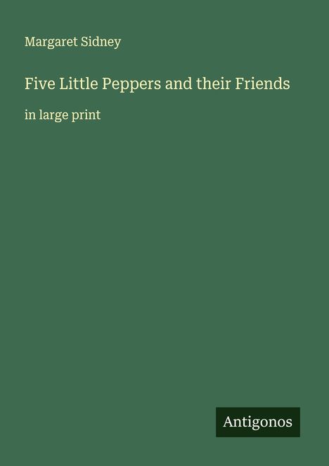 Margaret Sidney: Five Little Peppers and their Friends, Buch