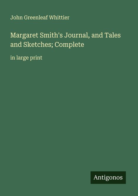 John Greenleaf Whittier: Margaret Smith's Journal, and Tales and Sketches; Complete, Buch