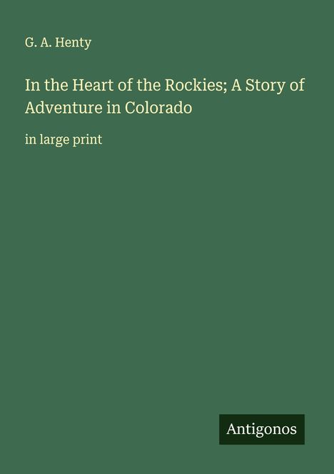 G. A. Henty: In the Heart of the Rockies; A Story of Adventure in Colorado, Buch