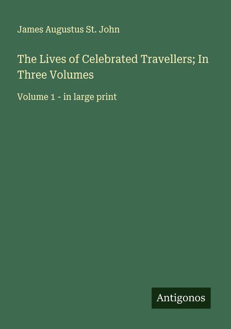 James Augustus St. John: The Lives of Celebrated Travellers; In Three Volumes, Buch