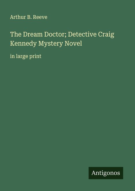 Arthur B. Reeve: The Dream Doctor; Detective Craig Kennedy Mystery Novel, Buch