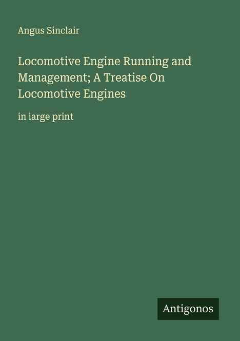 Angus Sinclair: Locomotive Engine Running and Management; A Treatise On Locomotive Engines, Buch