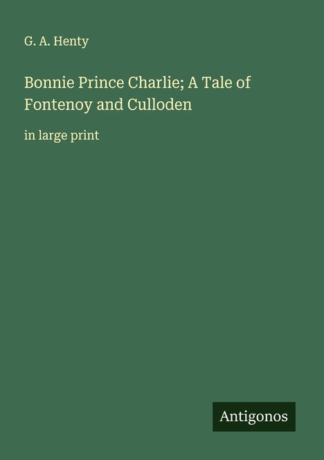 G. A. Henty: Bonnie Prince Charlie; A Tale of Fontenoy and Culloden, Buch