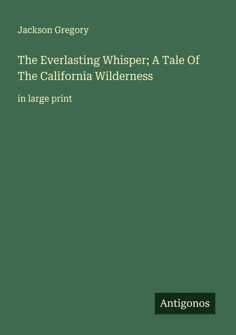 Jackson Gregory: The Everlasting Whisper; A Tale Of The California Wilderness, Buch