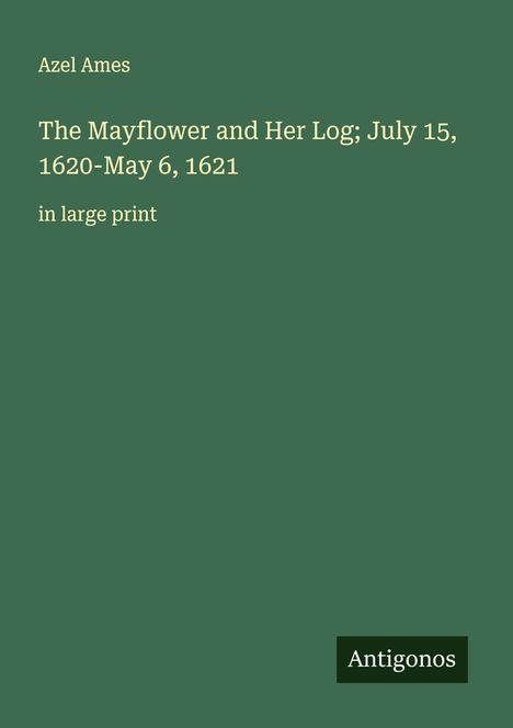 Azel Ames: The Mayflower and Her Log; July 15, 1620-May 6, 1621, Buch