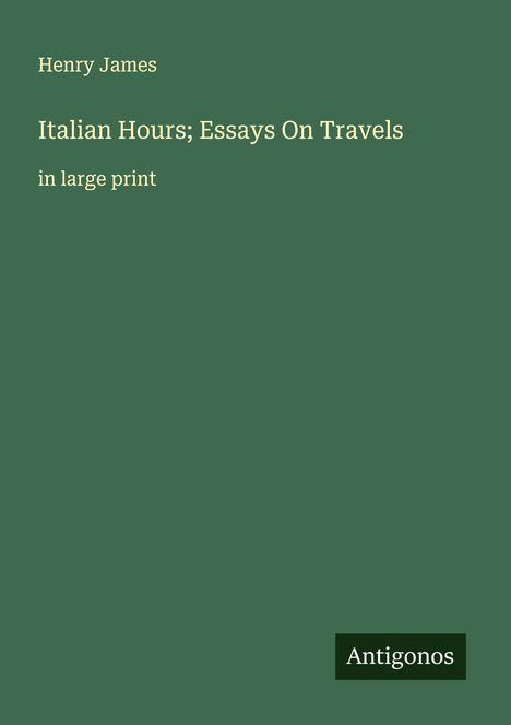 Henry James: Italian Hours; Essays On Travels, Buch
