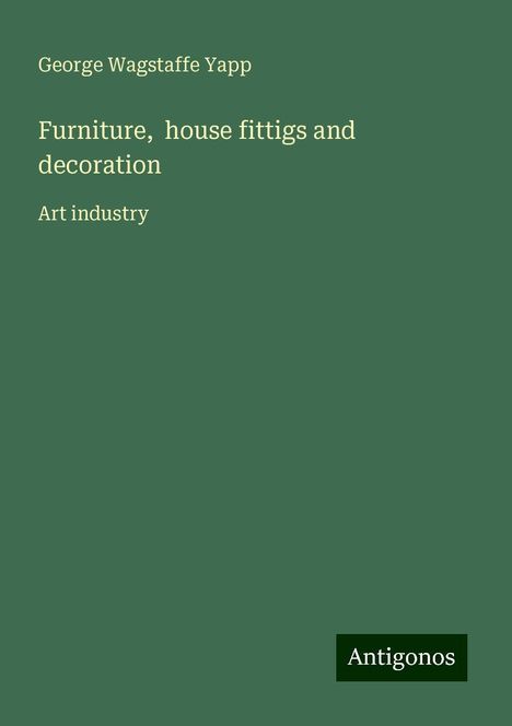 George Wagstaffe Yapp: Furniture, house fittigs and decoration, Buch