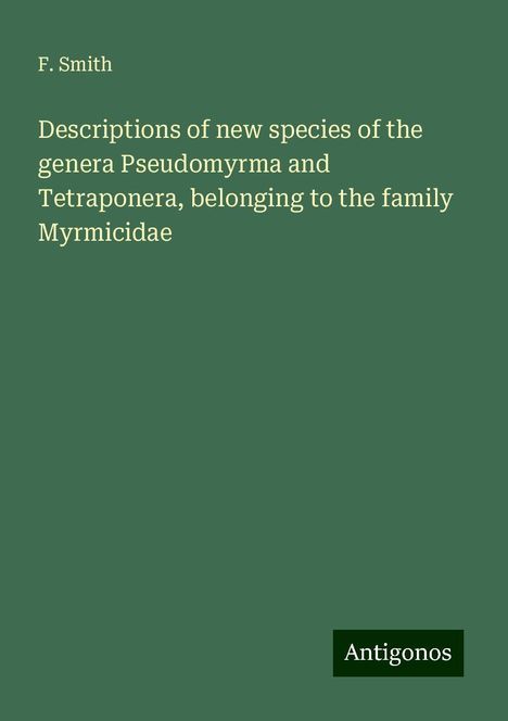 F. Smith: Descriptions of new species of the genera Pseudomyrma and Tetraponera, belonging to the family Myrmicidae, Buch