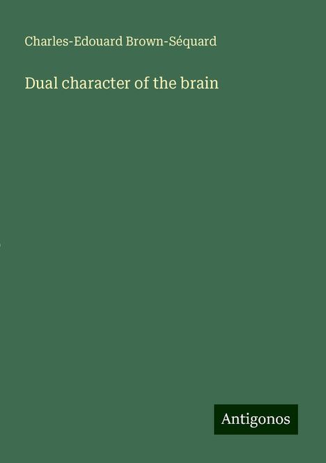 Charles-Edouard Brown-Séquard: Dual character of the brain, Buch