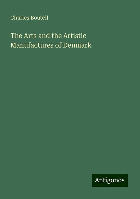 Charles Boutell: The Arts and the Artistic Manufactures of Denmark, Buch