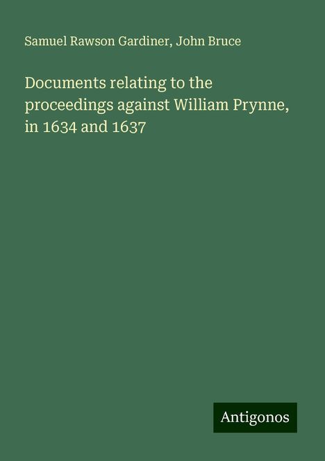 Samuel Rawson Gardiner: Documents relating to the proceedings against William Prynne, in 1634 and 1637, Buch