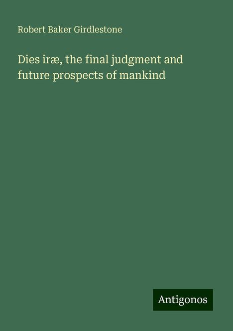 Robert Baker Girdlestone: Dies iræ, the final judgment and future prospects of mankind, Buch