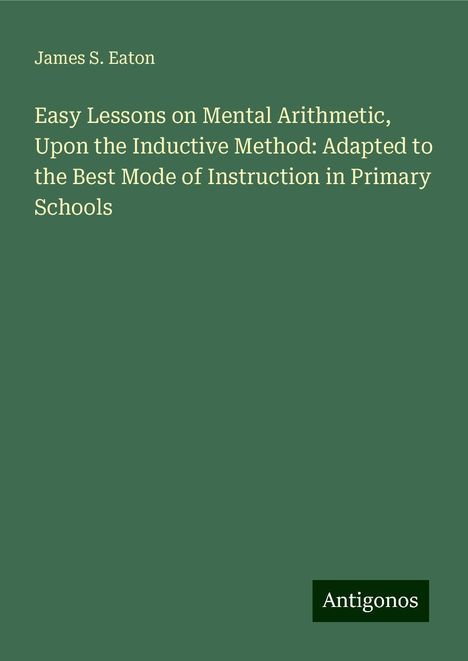 James S. Eaton: Easy Lessons on Mental Arithmetic, Upon the Inductive Method: Adapted to the Best Mode of Instruction in Primary Schools, Buch