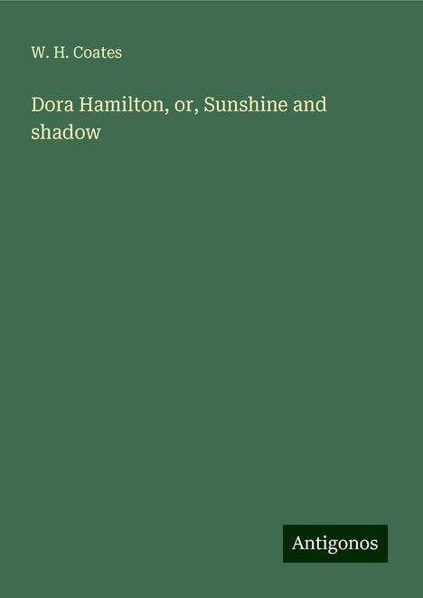 W. H. Coates: Dora Hamilton, or, Sunshine and shadow, Buch