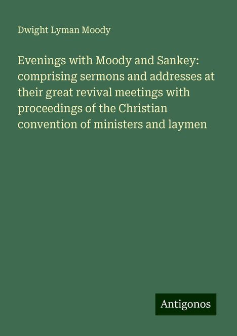 Dwight Lyman Moody: Evenings with Moody and Sankey: comprising sermons and addresses at their great revival meetings with proceedings of the Christian convention of ministers and laymen, Buch