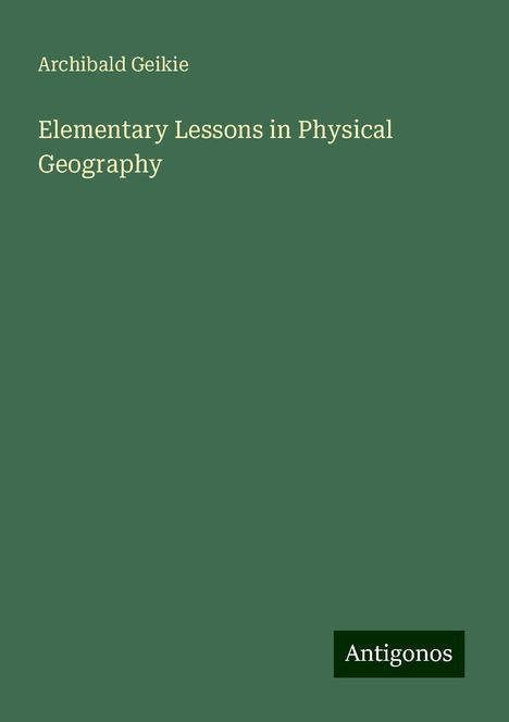 Archibald Geikie: Elementary Lessons in Physical Geography, Buch