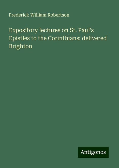 Frederick William Robertson: Expository lectures on St. Paul's Epistles to the Corinthians: delivered Brighton, Buch