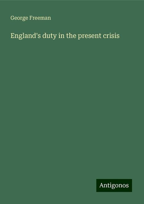 George Freeman: England's duty in the present crisis, Buch