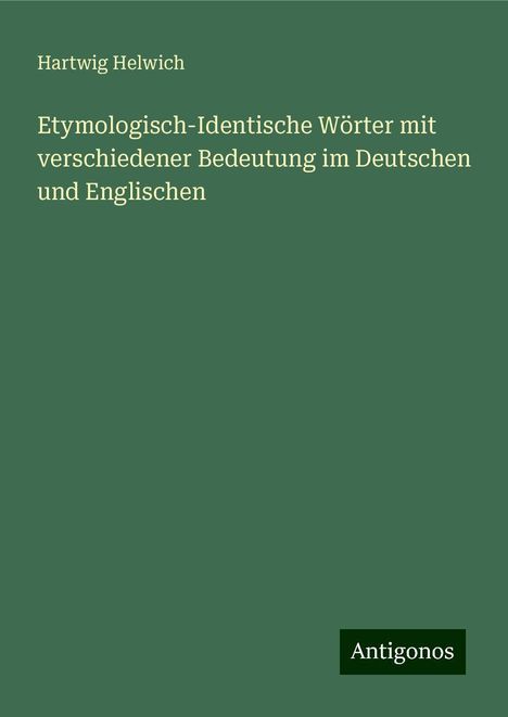 Hartwig Helwich: Etymologisch-Identische Wörter mit verschiedener Bedeutung im Deutschen und Englischen, Buch