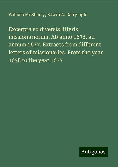 William Mcsherry: Excerpta ex diversis litteris missionariorum. Ab anno 1638, ad annum 1677. Extracts from different letters of missionaries. From the year 1638 to the year 1677, Buch