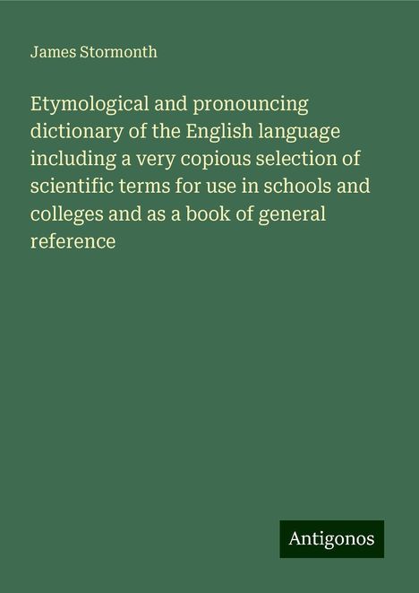 James Stormonth: Etymological and pronouncing dictionary of the English language including a very copious selection of scientific terms for use in schools and colleges and as a book of general reference, Buch