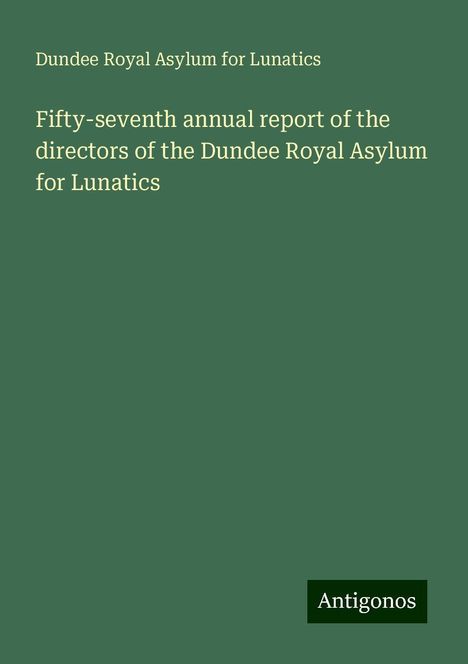 Dundee Royal Asylum for Lunatics: Fifty-seventh annual report of the directors of the Dundee Royal Asylum for Lunatics, Buch