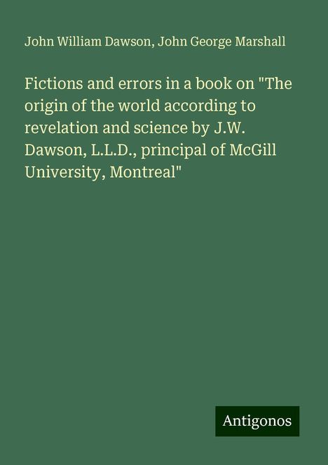 John William Dawson: Fictions and errors in a book on "The origin of the world according to revelation and science by J.W. Dawson, L.L.D., principal of McGill University, Montreal", Buch