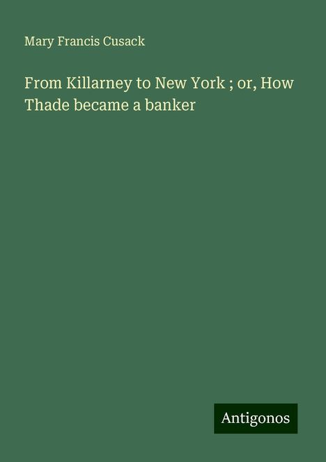 Mary Francis Cusack: From Killarney to New York ; or, How Thade became a banker, Buch