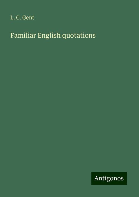 L. C. Gent: Familiar English quotations, Buch