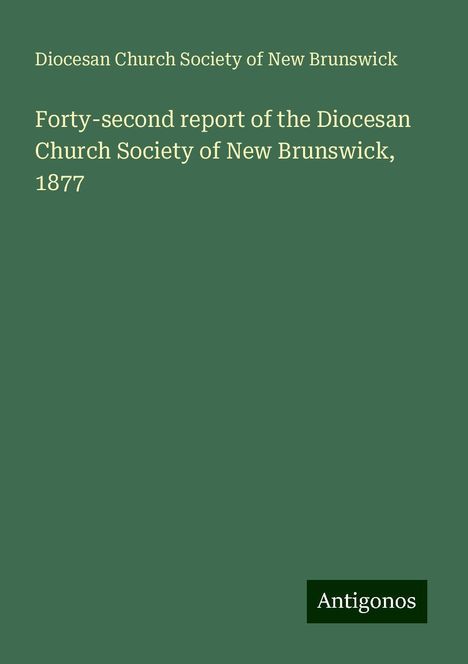 Diocesan Church Society of New Brunswick: Forty-second report of the Diocesan Church Society of New Brunswick, 1877, Buch