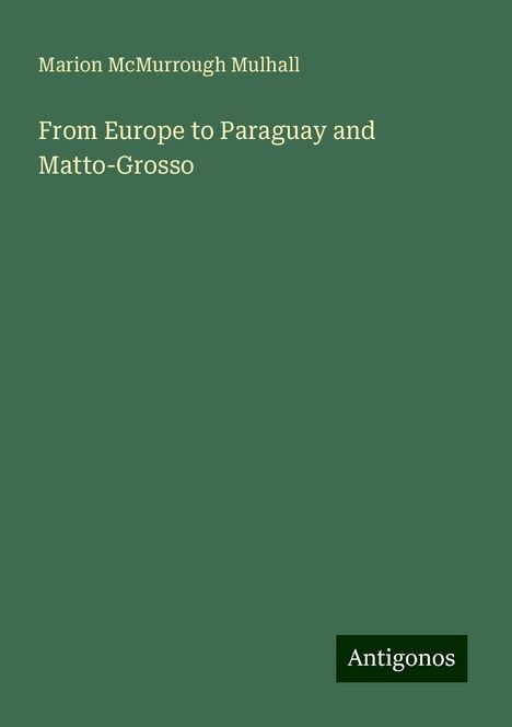 Marion McMurrough Mulhall: From Europe to Paraguay and Matto-Grosso, Buch